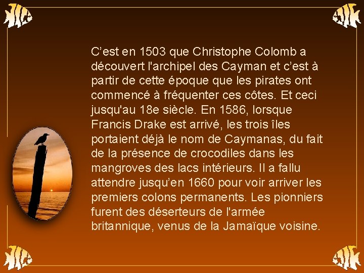 C’est en 1503 que Christophe Colomb a découvert l'archipel des Cayman et c’est à