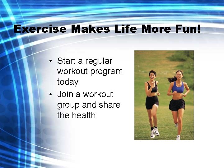 Exercise Makes Life More Fun! • Start a regular workout program today • Join