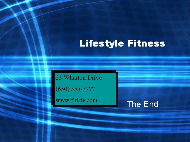 Lifestyle Fitness 23 Wharton Drive (650) 555 -7777 www. fitlife. com The End 