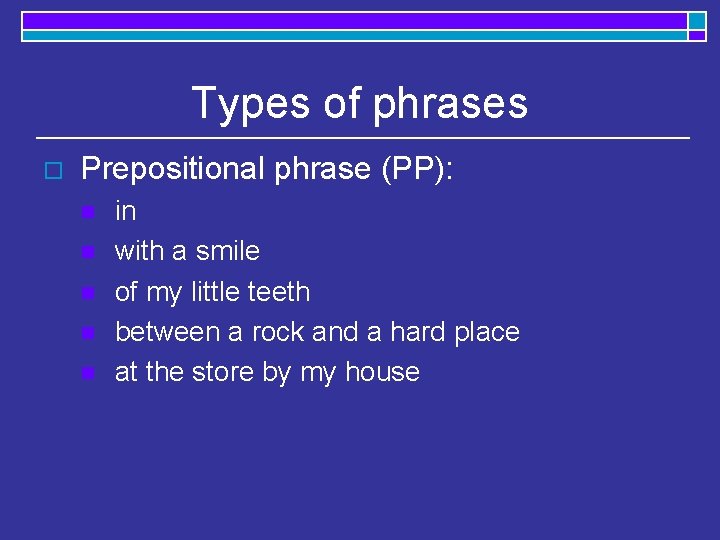 Types of phrases o Prepositional phrase (PP): n n n in with a smile