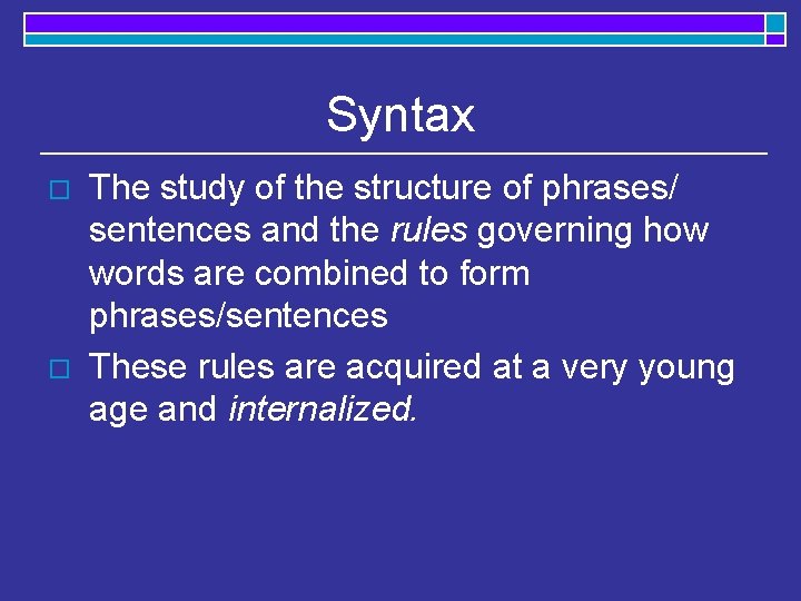 Syntax o o The study of the structure of phrases/ sentences and the rules