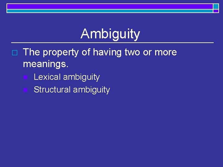 Ambiguity o The property of having two or more meanings. n n Lexical ambiguity