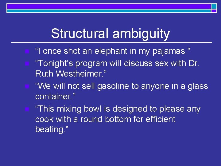 Structural ambiguity n n “I once shot an elephant in my pajamas. ” “Tonight’s