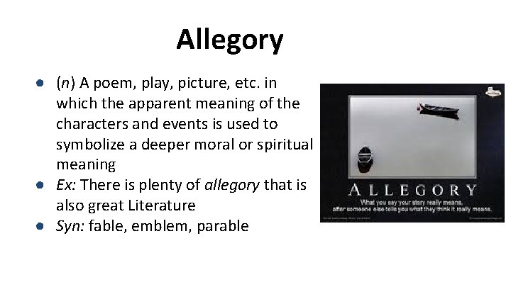 Allegory ● (n) A poem, play, picture, etc. in which the apparent meaning of