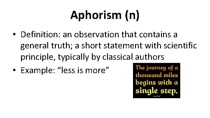Aphorism (n) • Definition: an observation that contains a general truth; a short statement