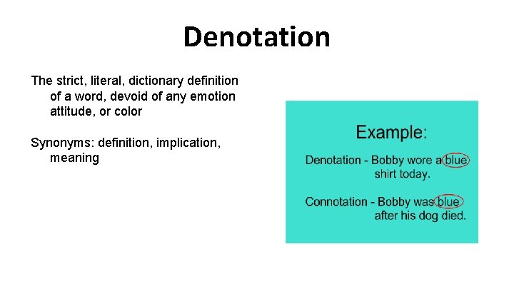 Denotation The strict, literal, dictionary definition of a word, devoid of any emotion attitude,