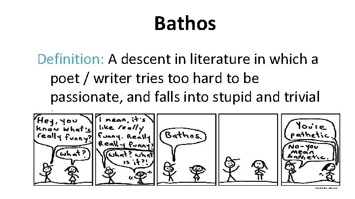 Bathos Definition: A descent in literature in which a poet / writer tries too