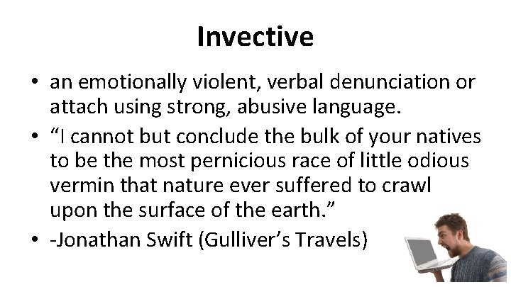 Invective • an emotionally violent, verbal denunciation or attach using strong, abusive language. •