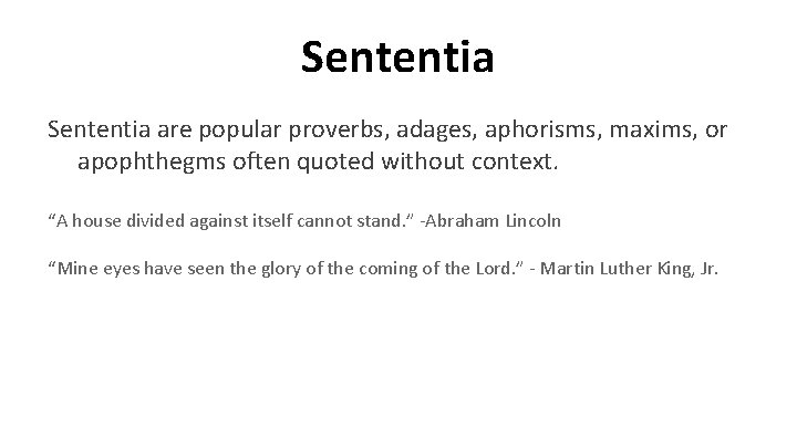 Sententia are popular proverbs, adages, aphorisms, maxims, or apophthegms often quoted without context. “A