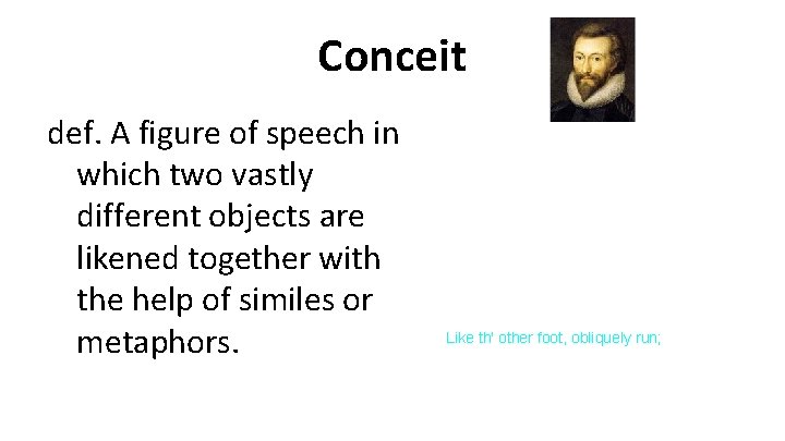 Conceit def. A figure of speech in which two vastly different objects are likened