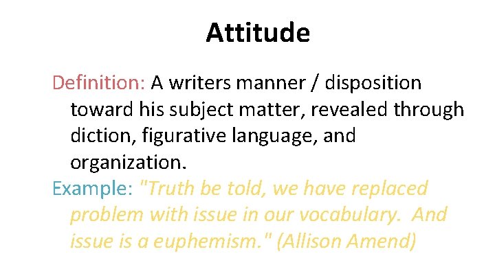 Attitude Definition: A writers manner / disposition toward his subject matter, revealed through diction,