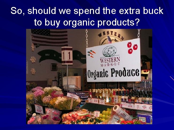 So, should we spend the extra buck to buy organic products? So, should we spend the extra buck to buy organic products?