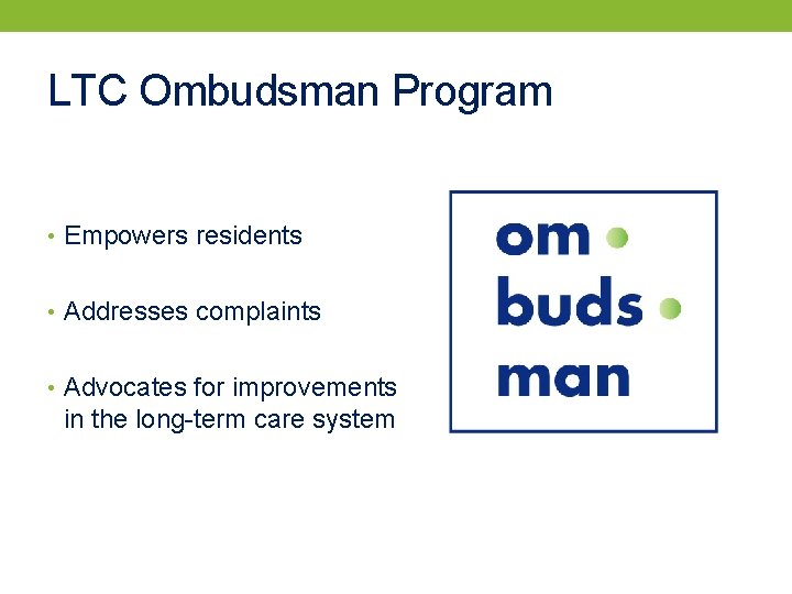 LTC Ombudsman Program • Empowers residents • Addresses complaints • Advocates for improvements in