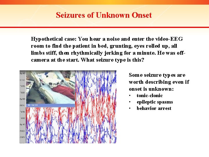 Seizures of Unknown Onset Hypothetical case: You hear a noise and enter the video-EEG
