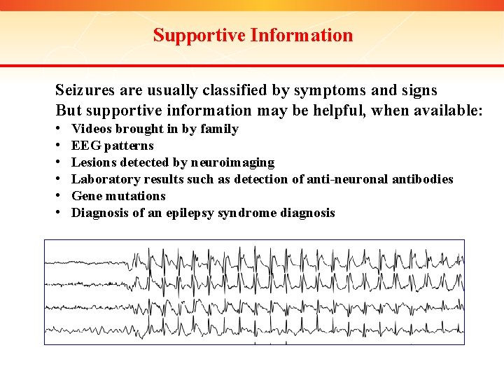 Supportive Information Seizures are usually classified by symptoms and signs But supportive information may