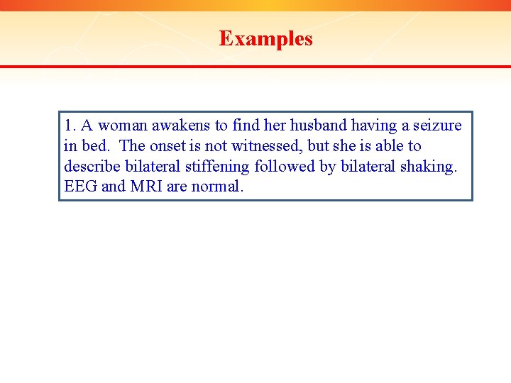 Examples 1. A woman awakens to find her husband having a seizure in bed.