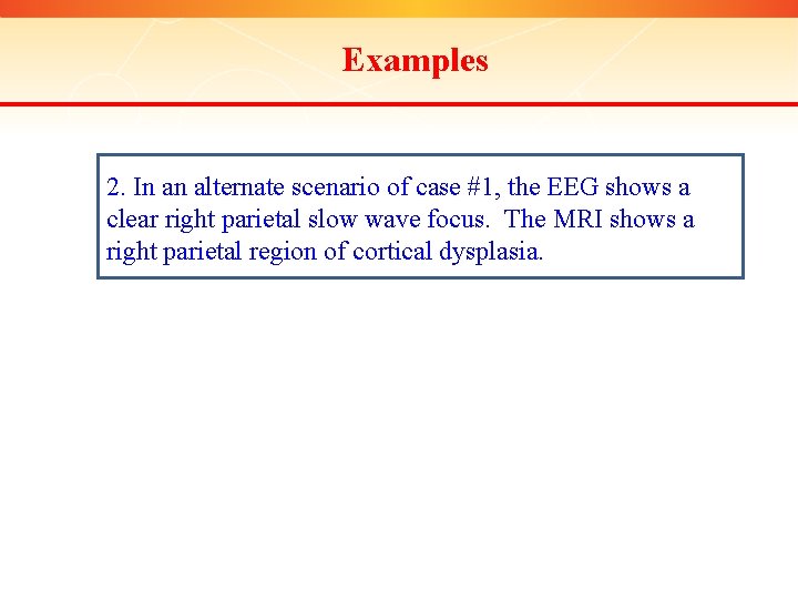 Examples 2. In an alternate scenario of case #1, the EEG shows a clear