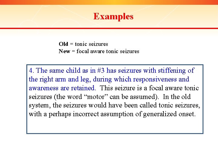 Examples Old = tonic seizures New = focal aware tonic seizures 4. The same