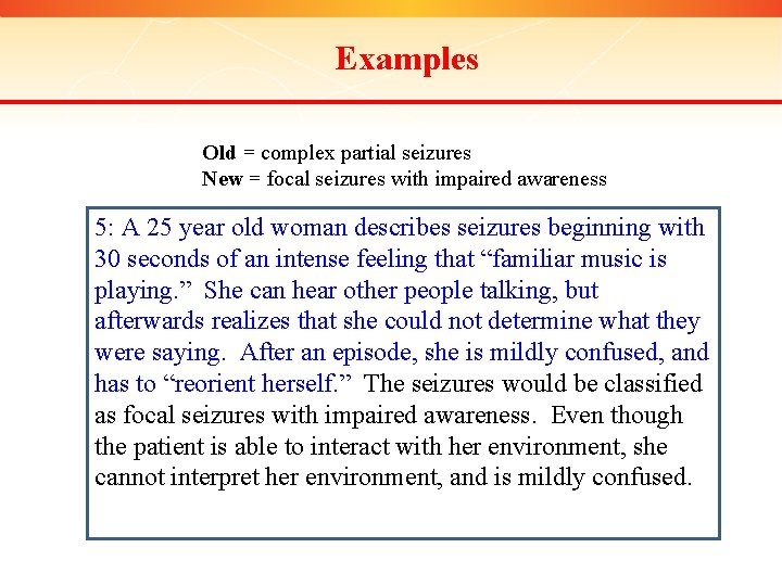 Examples Old = complex partial seizures New = focal seizures with impaired awareness 5: