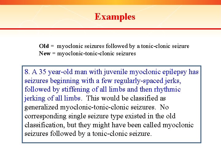 Examples Old = myoclonic seizures followed by a tonic-clonic seizure New = myoclonic-tonic-clonic seizures