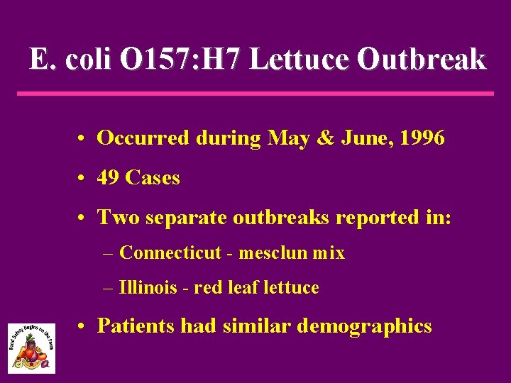 E. coli O 157: H 7 Lettuce Outbreak • Occurred during May & June,