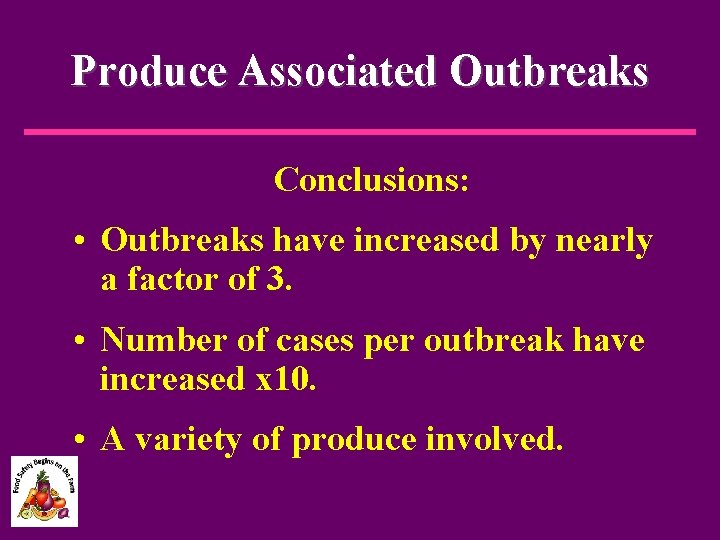 Produce Associated Outbreaks Conclusions: • Outbreaks have increased by nearly a factor of 3.