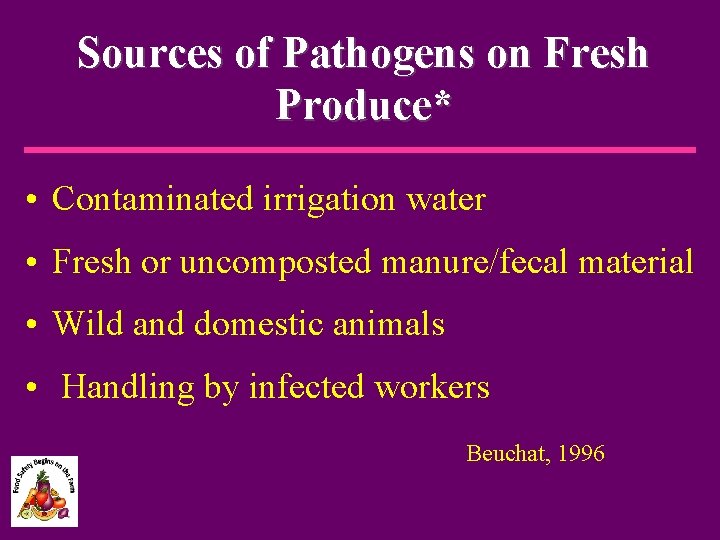 Sources of Pathogens on Fresh Produce* • Contaminated irrigation water • Fresh or uncomposted