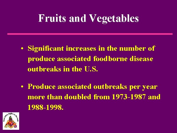 Fruits and Vegetables • Significant increases in the number of produce associated foodborne disease