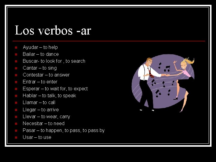 Los verbos -ar n n n n Ayudar – to help Bailar – to
