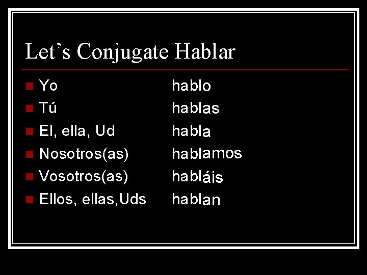 Let’s Conjugate Hablar Yo n Tú n El, ella, Ud n Nosotros(as) n Vosotros(as)
