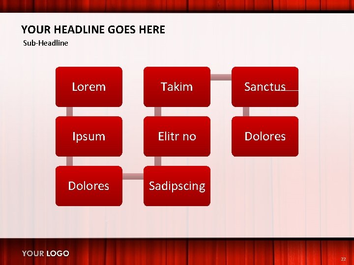 YOUR HEADLINE GOES HERE Sub-Headline Lorem Takim Sanctus Ipsum Elitr no Dolores Sadipscing 22