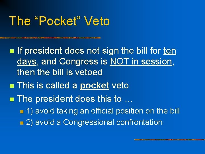 The “Pocket” Veto n n n If president does not sign the bill for
