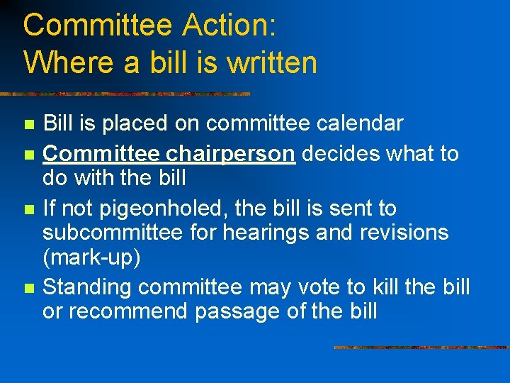 Committee Action: Where a bill is written n n Bill is placed on committee