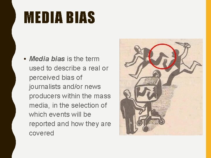 MEDIA BIAS • Media bias is the term used to describe a real or