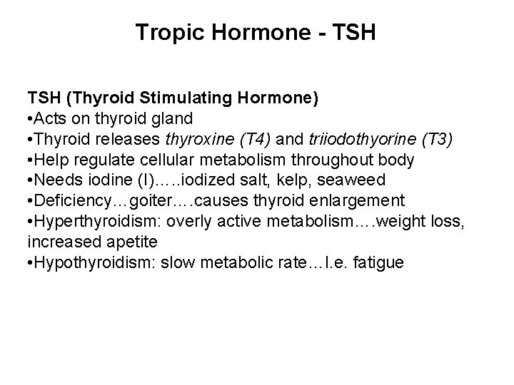Tropic Hormone - TSH (Thyroid Stimulating Hormone) • Acts on thyroid gland • Thyroid