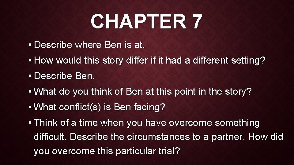 CHAPTER 7 • Describe where Ben is at. • How would this story differ
