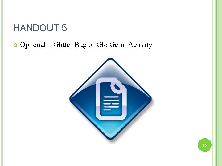 HANDOUT 5 Optional – Glitter Bug or Glo Germ Activity 15 