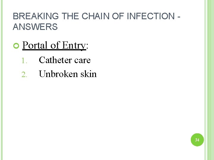 BREAKING THE CHAIN OF INFECTION ANSWERS Portal of Entry: 1. 2. Catheter care Unbroken