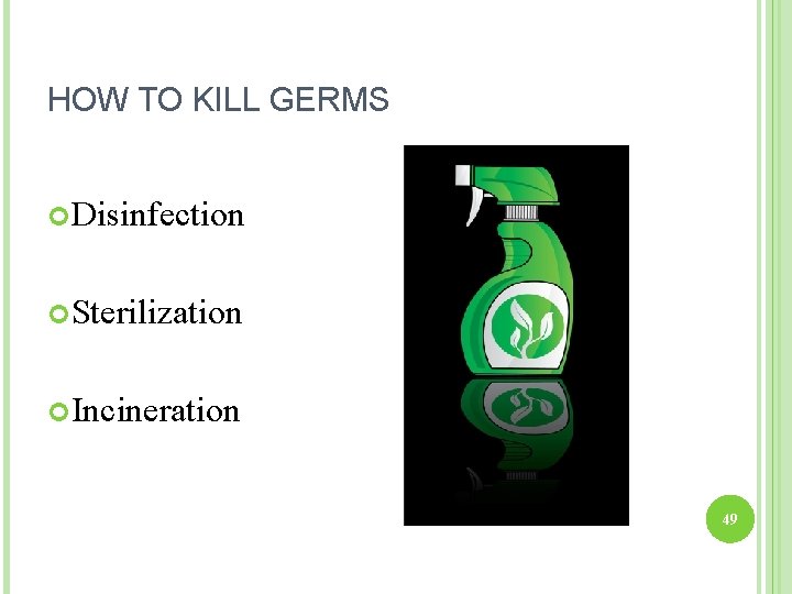 HOW TO KILL GERMS Disinfection Sterilization Incineration 49 