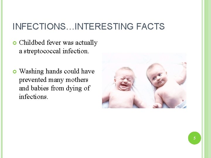 INFECTIONS…INTERESTING FACTS Childbed fever was actually a streptococcal infection. Washing hands could have prevented