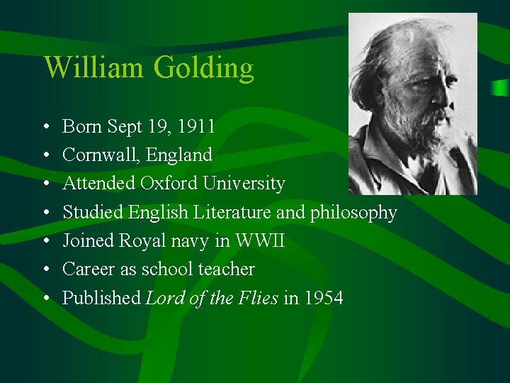 William Golding • • Born Sept 19, 1911 Cornwall, England Attended Oxford University Studied