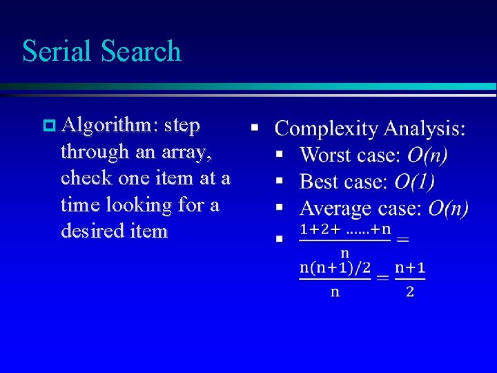 Serial Search Algorithm: step through an array, check one item at a time looking