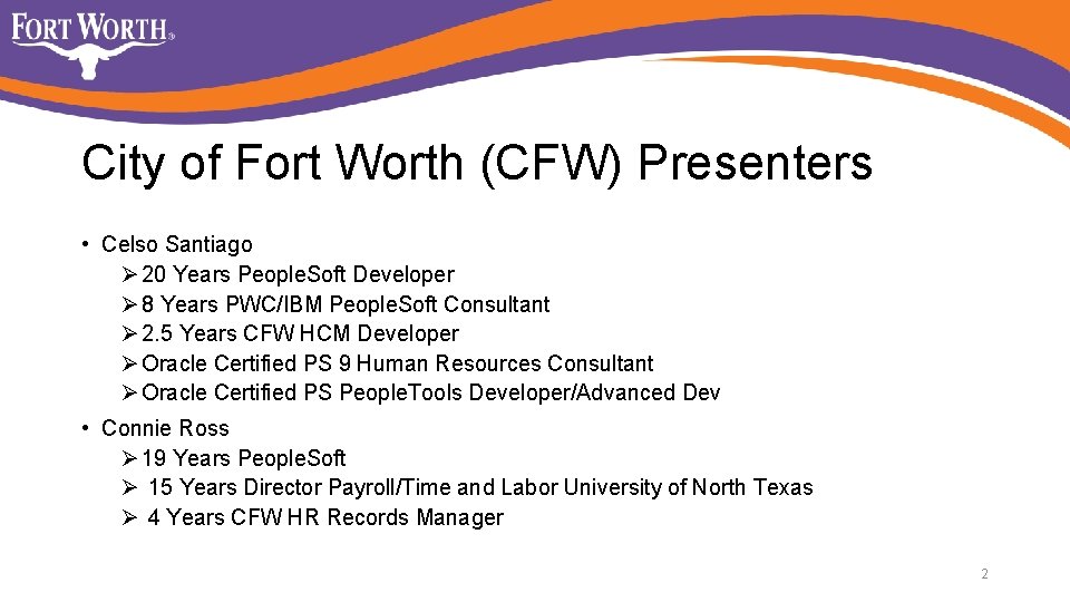 City of Fort Worth (CFW) Presenters • Celso Santiago Ø 20 Years People. Soft