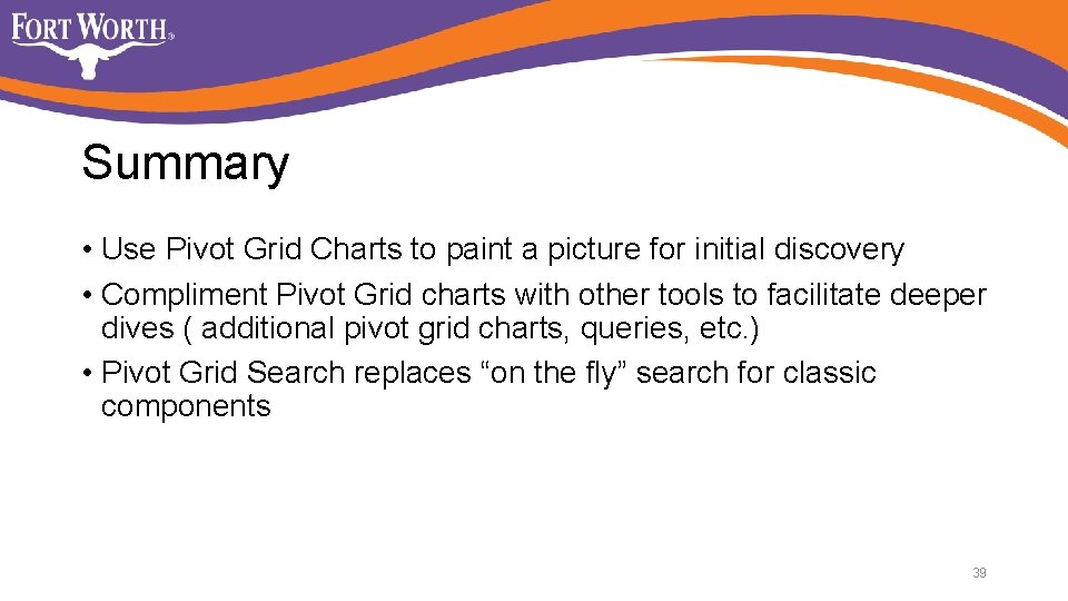 Summary • Use Pivot Grid Charts to paint a picture for initial discovery •