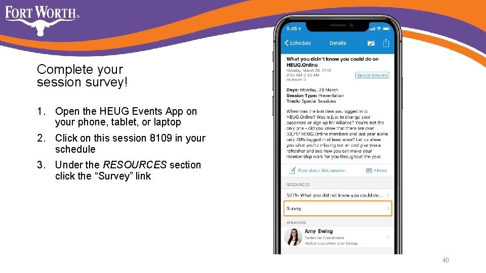 Complete your session survey! 1. Open the HEUG Events App on your phone, tablet,