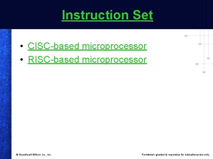 Instruction Set • CISC-based microprocessor • RISC-based microprocessor © Goodheart-Willcox Co. , Inc. Permission Instruction Set • CISC-based microprocessor • RISC-based microprocessor © Goodheart-Willcox Co. , Inc. Permission
