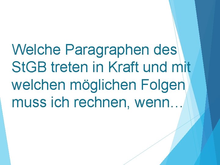 Welche Paragraphen des St. GB treten in Kraft und mit welchen möglichen Folgen muss