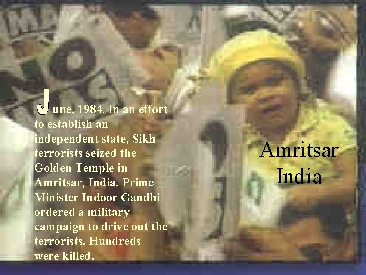 une, 1984. In an effort to establish an independent state, Sikh terrorists seized the