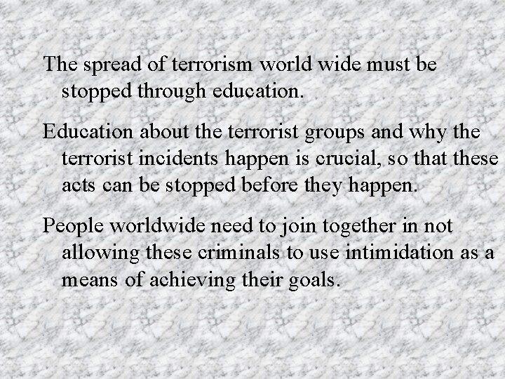 The spread of terrorism world wide must be stopped through education. Education about the
