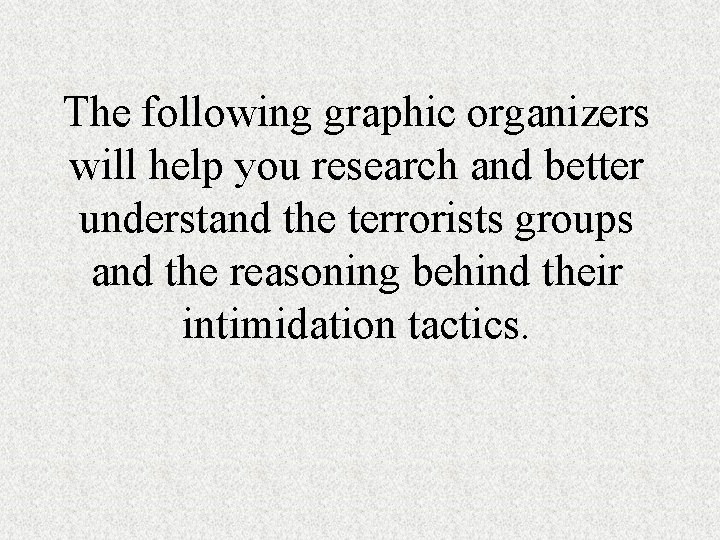 The following graphic organizers will help you research and better understand the terrorists groups